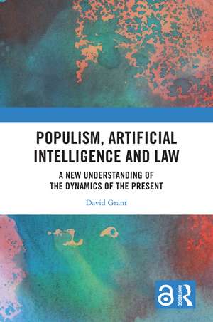 Populism, Artificial Intelligence and Law: A New Understanding of the Dynamics of the Present de David Grant