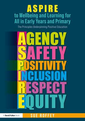 ASPIRE to Wellbeing and Learning for All in Early Years and Primary: The Principles Underpinning Positive Education de Sue Roffey