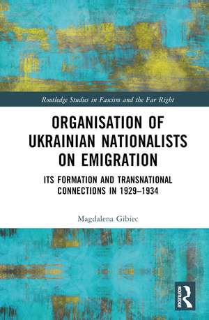 Organisation of Ukrainian Nationalists on Emigration: Its Formation and Transnational Connections in 1929–⁠1934 de Magdalena Gibiec