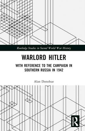 Warlord Hitler: With Reference to the Campaign in Southern Russia in 1942 de Alan Donohue