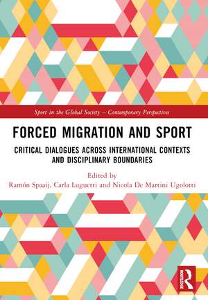 Forced Migration and Sport: Critical Dialogues across International Contexts and Disciplinary Boundaries de Ramón Spaaij