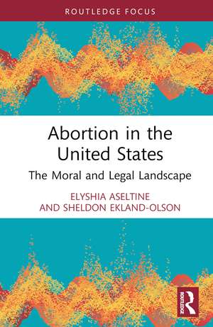 Abortion in the United States: The Moral and Legal Landscape de Elyshia Aseltine