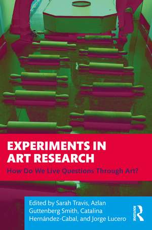 Experiments in Art Research: How Do We Live Questions Through Art? de Sarah Travis