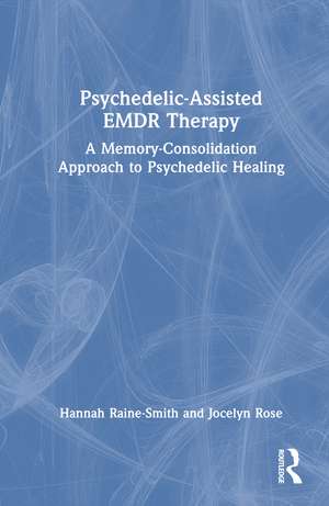 Psychedelic-Assisted EMDR Therapy: A Memory-Consolidation Approach to Psychedelic Healing de Hannah Raine-Smith