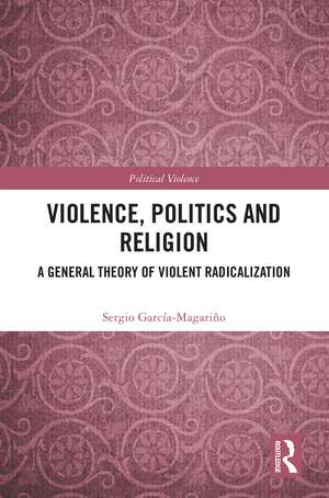 Violence, Politics and Religion: A General Theory of Violent Radicalization de Sergio García-Magariño