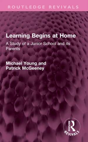 Learning Begins at Home: A Study of a Junior School and its Parents de Michael Young