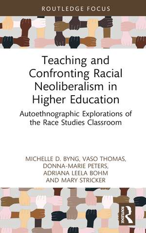 Teaching and Confronting Racial Neoliberalism in Higher Education: Autoethnographic Explorations of the Race Studies Classroom de Michelle D. Byng