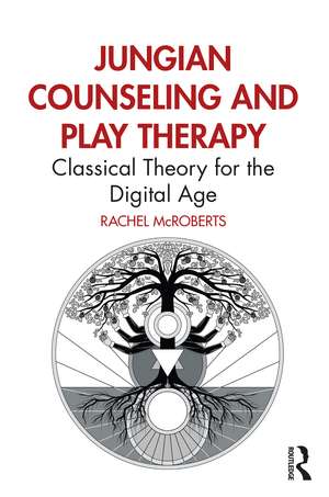 Jungian Counseling and Play Therapy: Classical Theory for the Digital Age de Rachel McRoberts