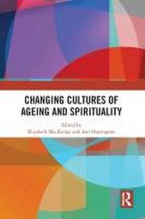 Changing Cultures of Ageing and Spirituality de Elizabeth MacKinlay