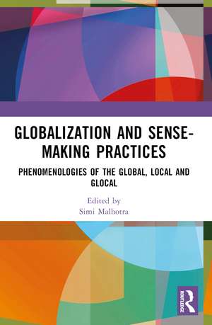 Globalization and Sense-Making Practices: Phenomenologies of the Global, Local and Glocal de Simi Malhotra