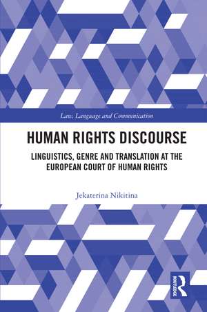 Human Rights Discourse: Linguistics, Genre and Translation at the European Court of Human Rights de Jekaterina Nikitina