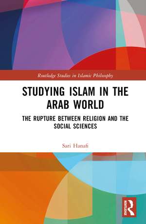 Studying Islam in the Arab World: The Rupture Between Religion and the Social Sciences de Sari Hanafi