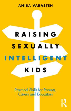 Raising Sexually Intelligent Kids: Practical Skills for Parents, Carers and Educators de Anisa Varasteh