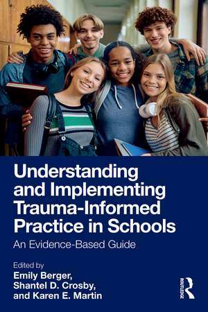 Understanding and Implementing Trauma-Informed Practice in Schools: An Evidence-Based Guide de Emily Berger