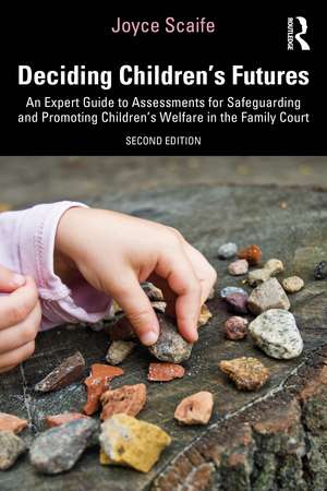 Deciding Children's Futures: An Expert Guide to Assessments for Safeguarding and Promoting Children's Welfare in the Family Court de Joyce Scaife