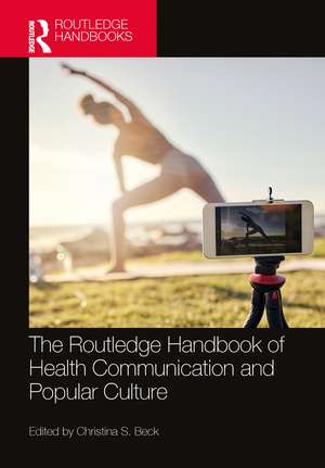 The Routledge Handbook of Health Communication and Popular Culture de Christina S. Beck