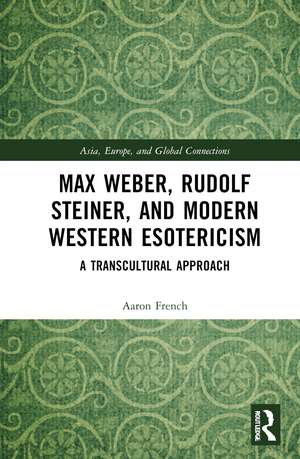 Max Weber, Rudolf Steiner, and Modern Western Esotericism: A Transcultural Approach de Aaron French