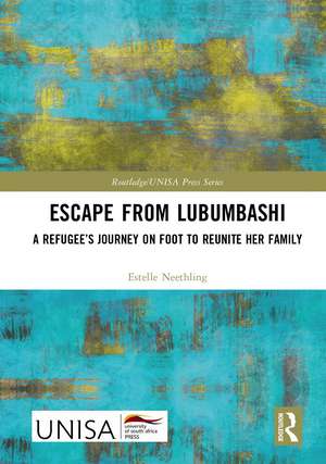 Escape from Lubumbashi: A Refugee’s Journey on Foot to Reunite Her Family de Estelle Neethling