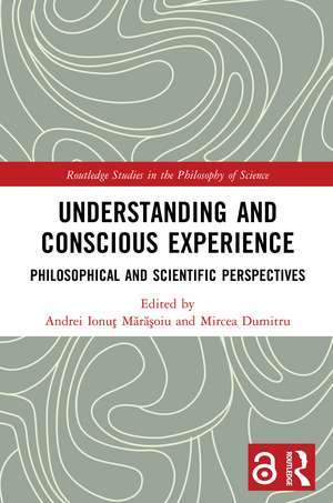 Understanding and Conscious Experience: Philosophical and Scientific Perspectives de Andrei Ionuț Mărăşoiu