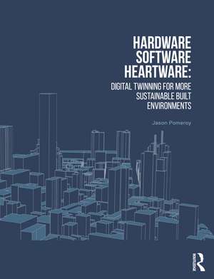 Hardware, Software, Heartware: Digital Twinning for More Sustainable Built Environments de Jason Pomeroy