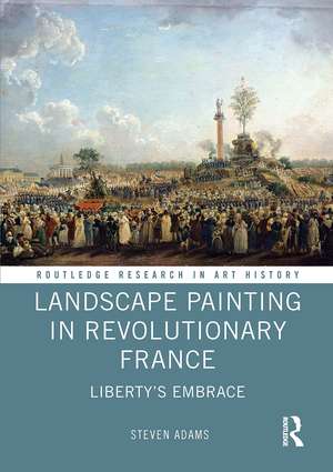 Landscape Painting in Revolutionary France: Liberty's Embrace de Steven Adams