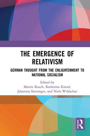 The Emergence of Relativism: German Thought from the Enlightenment to National Socialism de Martin Kusch