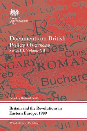 Britain and the Revolutions in Eastern Europe, 1989: Documents on British Policy Overseas, Series III, Volume XII de Richard Smith