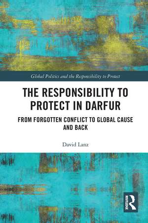 The Responsibility to Protect in Darfur: From Forgotten Conflict to Global Cause and Back de David Lanz