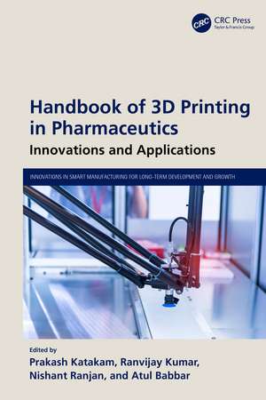 Handbook of 3D Printing in Pharmaceutics: Innovations and Applications de Prakash Katakam