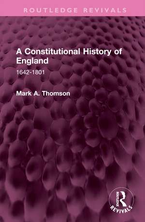 A Constitutional History of England: 1642-1801 de Mark A. Thomson