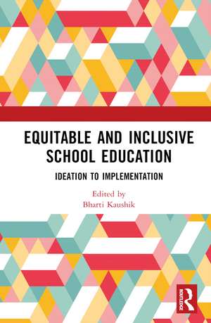 Equitable and Inclusive School Education: Ideation to Implementation de Bharti Kaushik