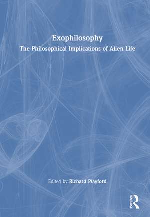 Exophilosophy: The Philosophical Implications of Alien Life de Richard Playford