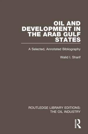 Oil and Development in the Arab Gulf States: A Selected, Annotated Bibliography de Walid I. Sharif