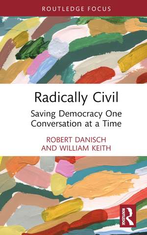 Radically Civil: Saving Democracy One Conversation at a Time de Robert Danisch