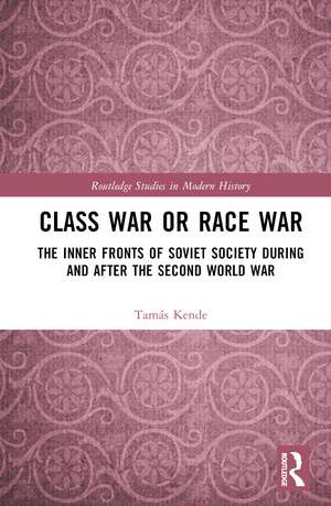 Class War or Race War: The Inner Fronts of Soviet Society during and after the Second World War de Tamás Kende