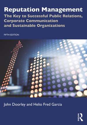 Reputation Management: The Key to Successful Public Relations, Corporate Communication and Sustainable Organizations de John Doorley