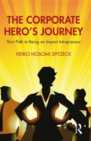 The Corporate Hero's Journey: Your Path to Being an Impact Intrapreneur de Heiko Hosomi Spitzeck