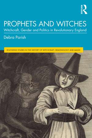 Prophets and Witches: Witchcraft, Gender and Politics in Revolutionary England de Debra Parish