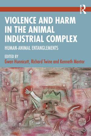 Violence and Harm in the Animal Industrial Complex: Human-Animal Entanglements de Gwen Hunnicutt