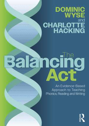 The Balancing Act: An Evidence-Based Approach to Teaching Phonics, Reading and Writing de Dominic Wyse