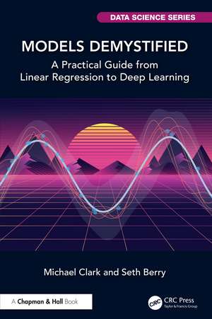 Models Demystified: A Practical Guide from Linear Regression to Deep Learning de Michael Clark