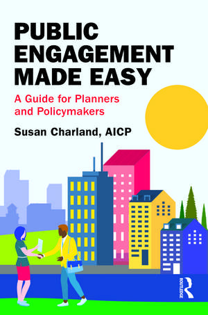 Public Engagement Made Easy: A Guide for Planners and Policymakers de Susan Charland