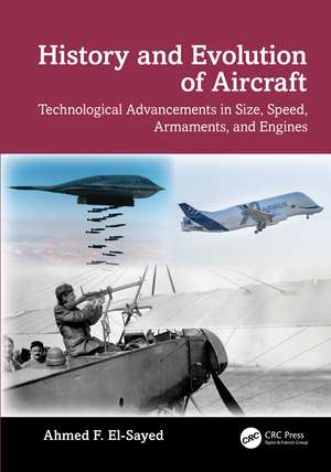 History and Evolution of Aircraft: Technological Advancements in Size, Speed, Armaments, and Engines de Ahmed F. El-Sayed