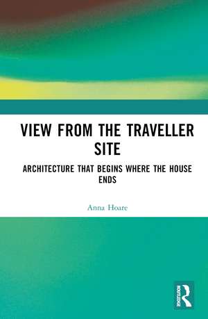 View from the Traveller Site: Architecture that Begins where the House Ends de Anna Hoare