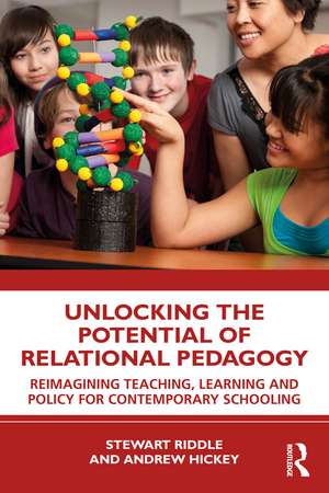 Unlocking the Potential of Relational Pedagogy: Reimagining Teaching, Learning and Policy for Contemporary Schooling de Stewart Riddle