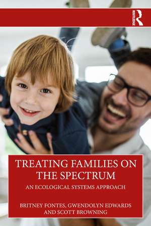 Treating Families on the Spectrum: An Ecological Systems Approach de Britney Fontes