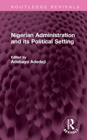 Nigerian Administration and its Political Setting de Adebayo Adedeji