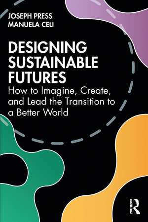 Designing Sustainable Futures: How to Imagine, Create, and Lead the Transition to a Better World de Joseph Press