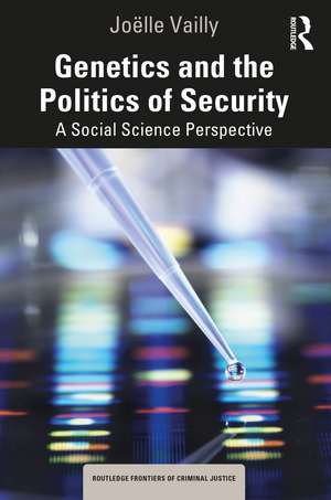 Genetics and the Politics of Security: A Social Science Perspective de Joëlle Vailly