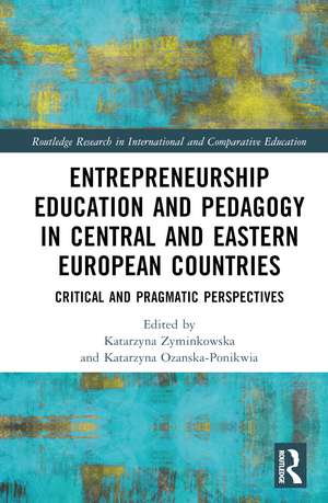 Entrepreneurship Education and Pedagogy in Central and Eastern European Countries: Critical and Pragmatic Perspectives de Katarzyna Żyminkowska